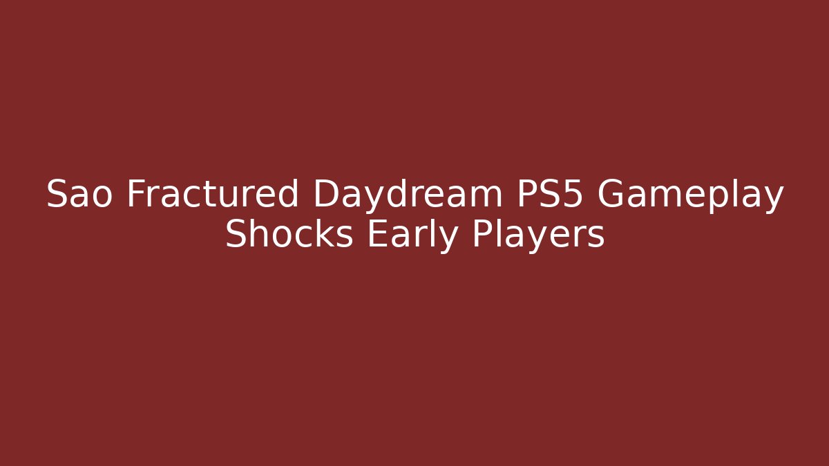 Sao Fractured Daydream PS5 Gameplay Shocks Early Players