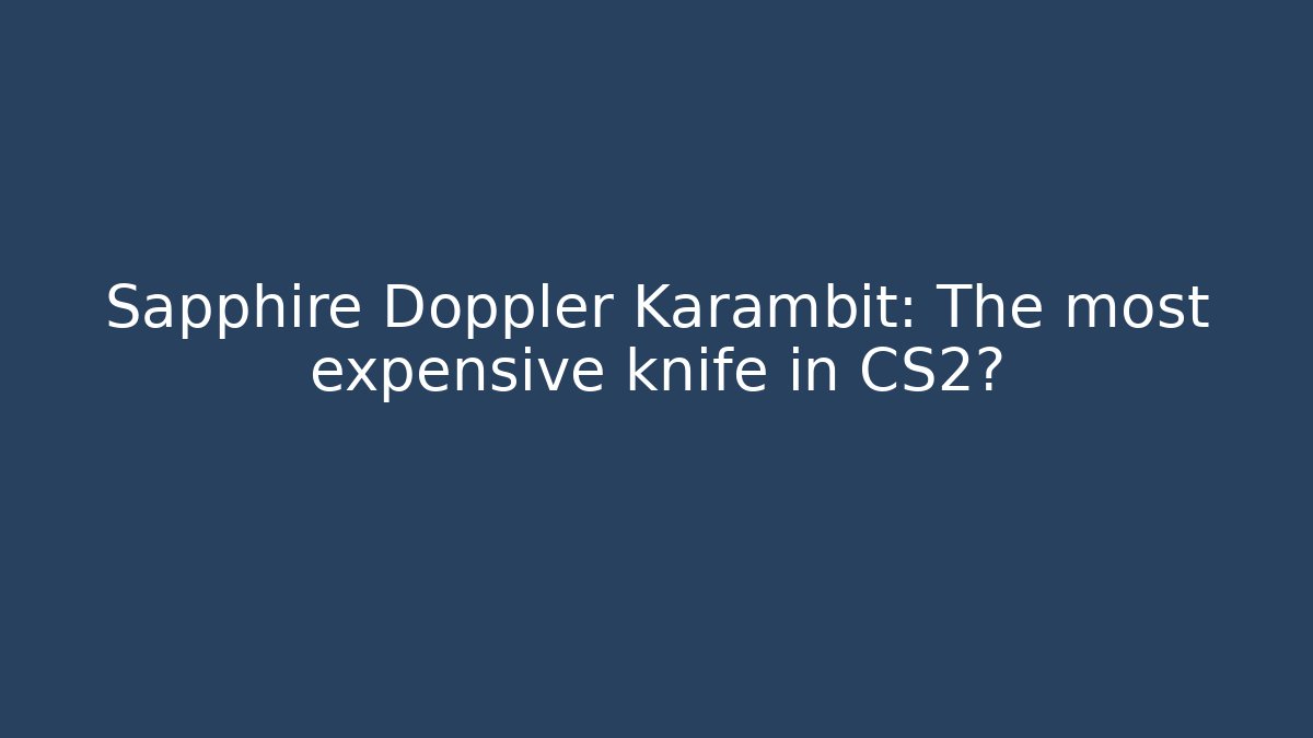 Sapphire Doppler Karambit: The most expensive knife in CS2?