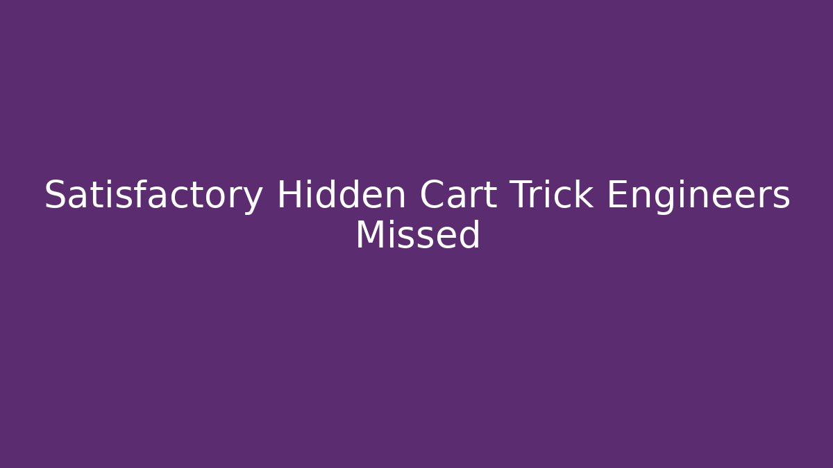 Satisfactory Hidden Cart Trick Engineers Missed - Celivion