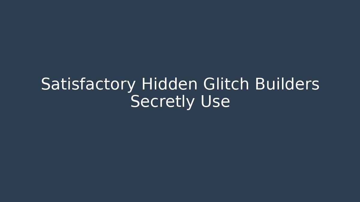 Satisfactory Hidden Glitch Builders Secretly Use - Celivion