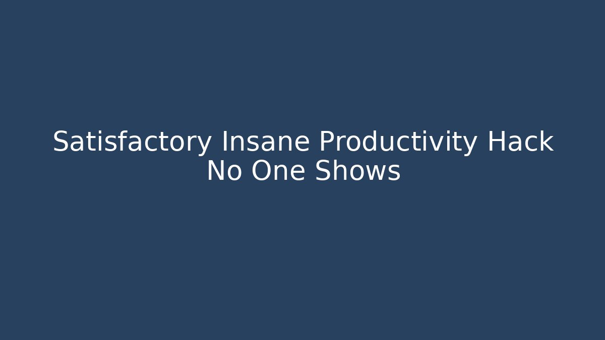 Satisfactory Insane Productivity Hack No One Shows