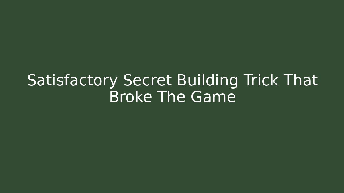 Satisfactory Secret Building Trick That Broke The Game
