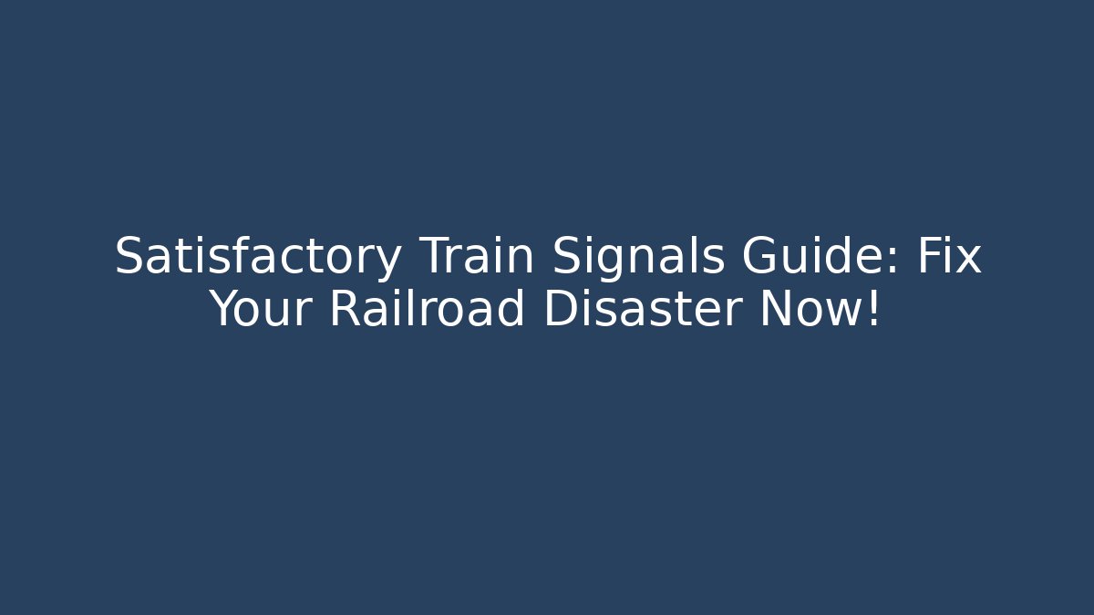 Satisfactory Train Signals Guide: Fix Your Railroad Disaster Now! - Celivion