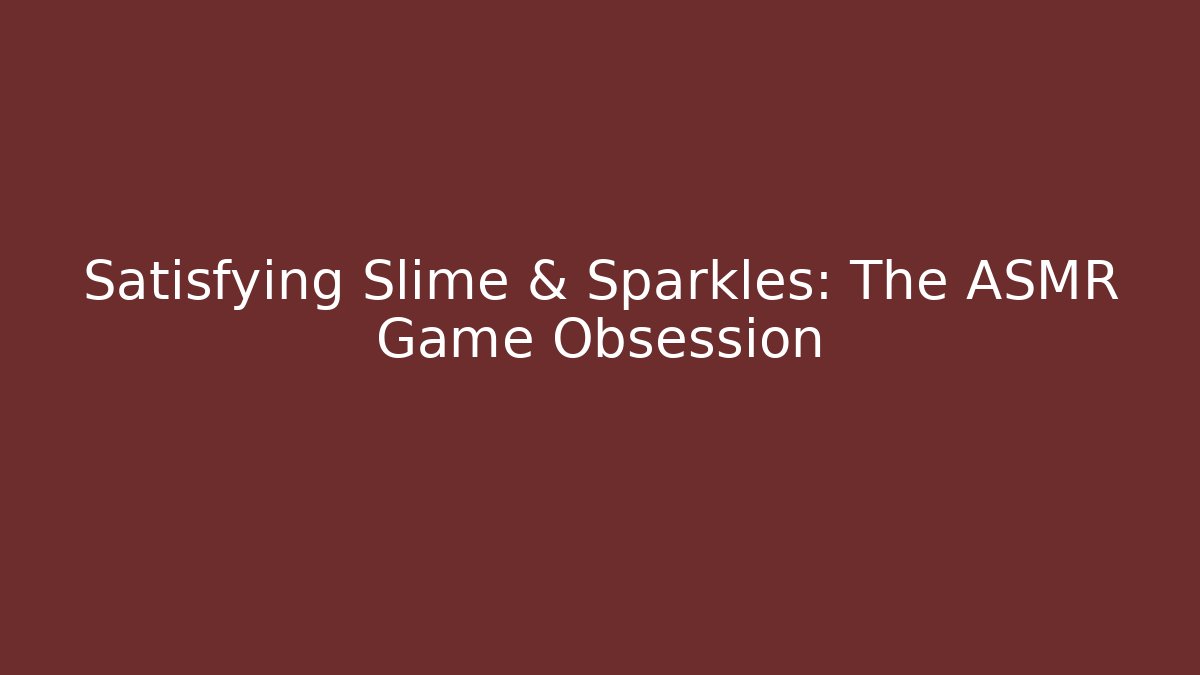 Satisfying Slime & Sparkles: The ASMR Game Obsession - Celivion