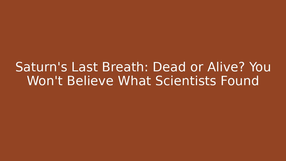 Saturn's Last Breath: Dead or Alive? You Won't Believe What Scientists Found