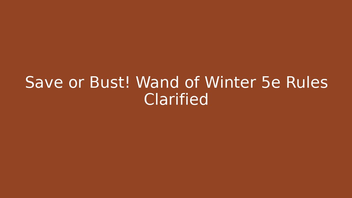Save or Bust! Wand of Winter 5e Rules Clarified