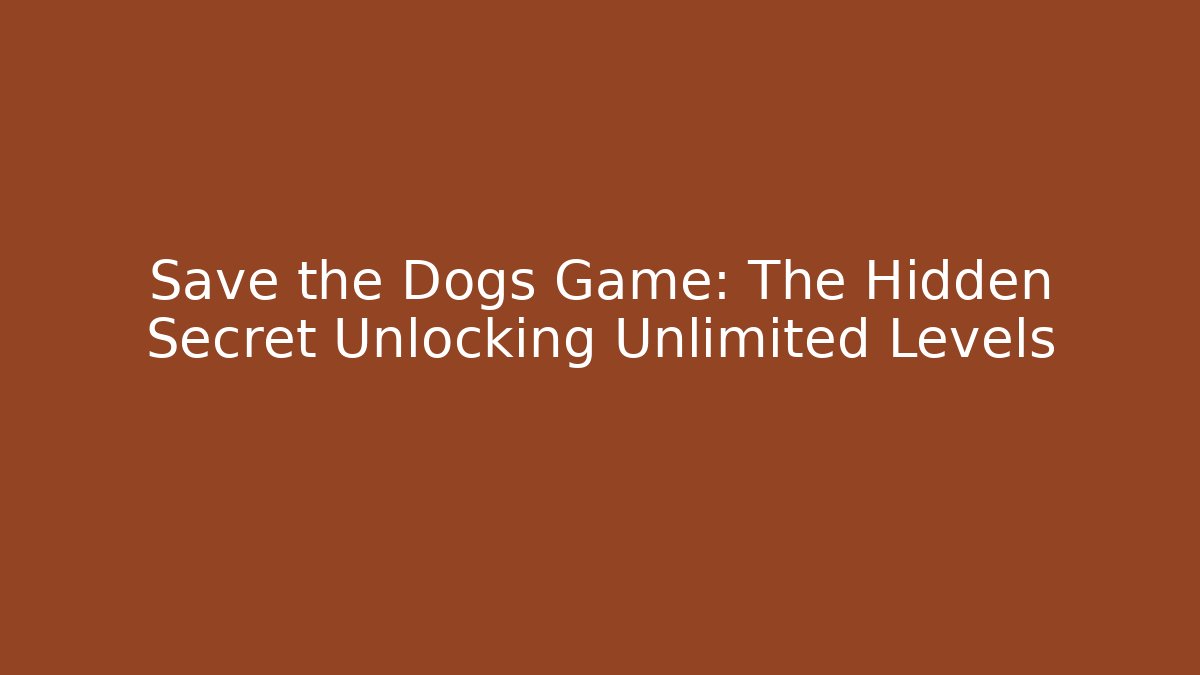 Save the Dogs Game: The Hidden Secret Unlocking Unlimited Levels