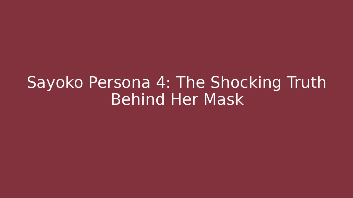Sayoko Persona 4: The Shocking Truth Behind Her Mask