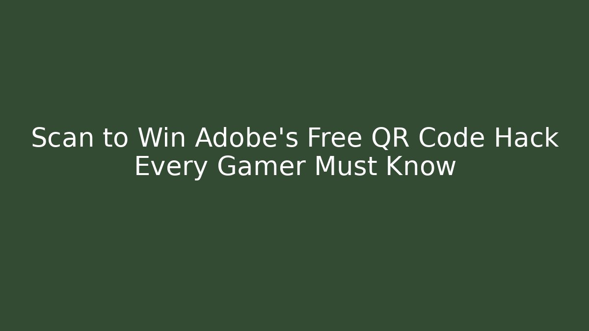 Scan to Win Adobe’s Free QR Code Hack Every Gamer Must Know
