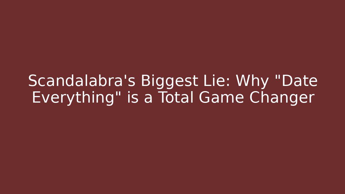 Scandalabra’s Biggest Lie: Why “Date Everything” is a Total Game Changer - Celivion