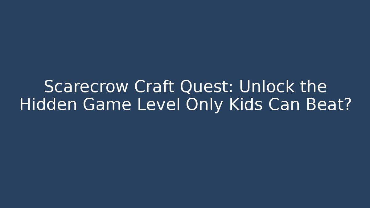 Scarecrow Craft Quest: Unlock the Hidden Game Level Only Kids Can Beat?