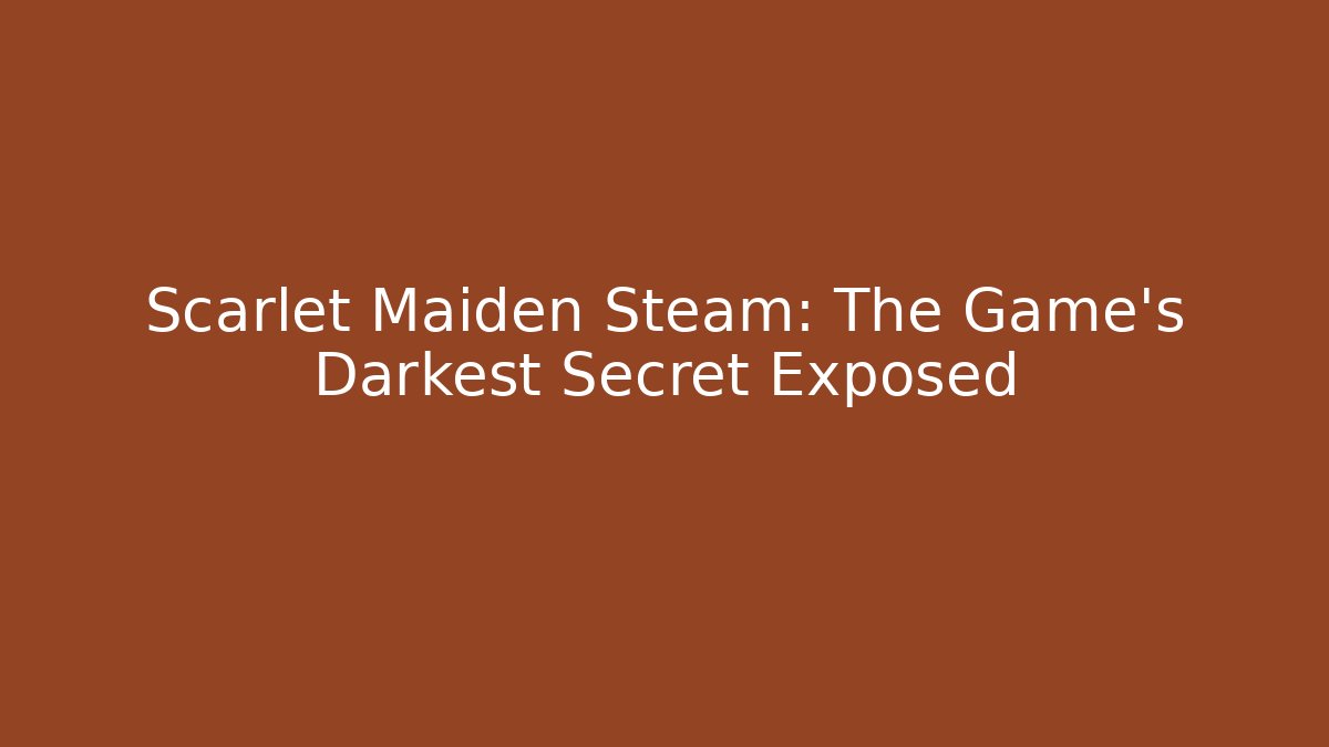 Scarlet Maiden Steam: The Game's Darkest Secret Exposed