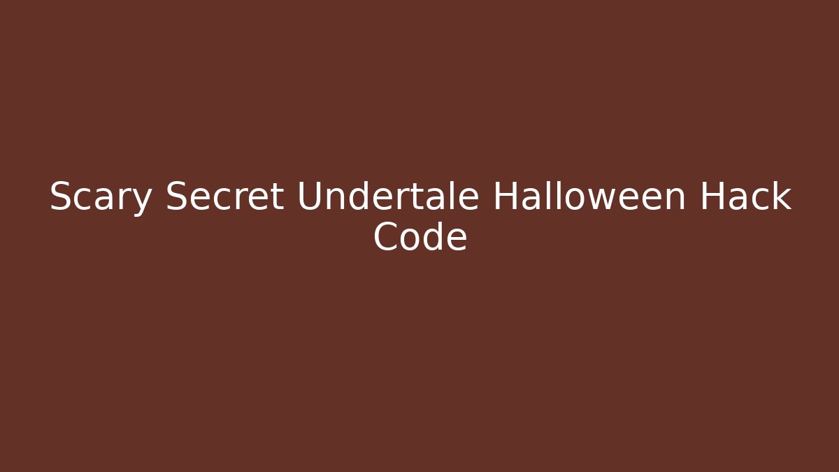 Scary Secret Undertale Halloween Hack Code