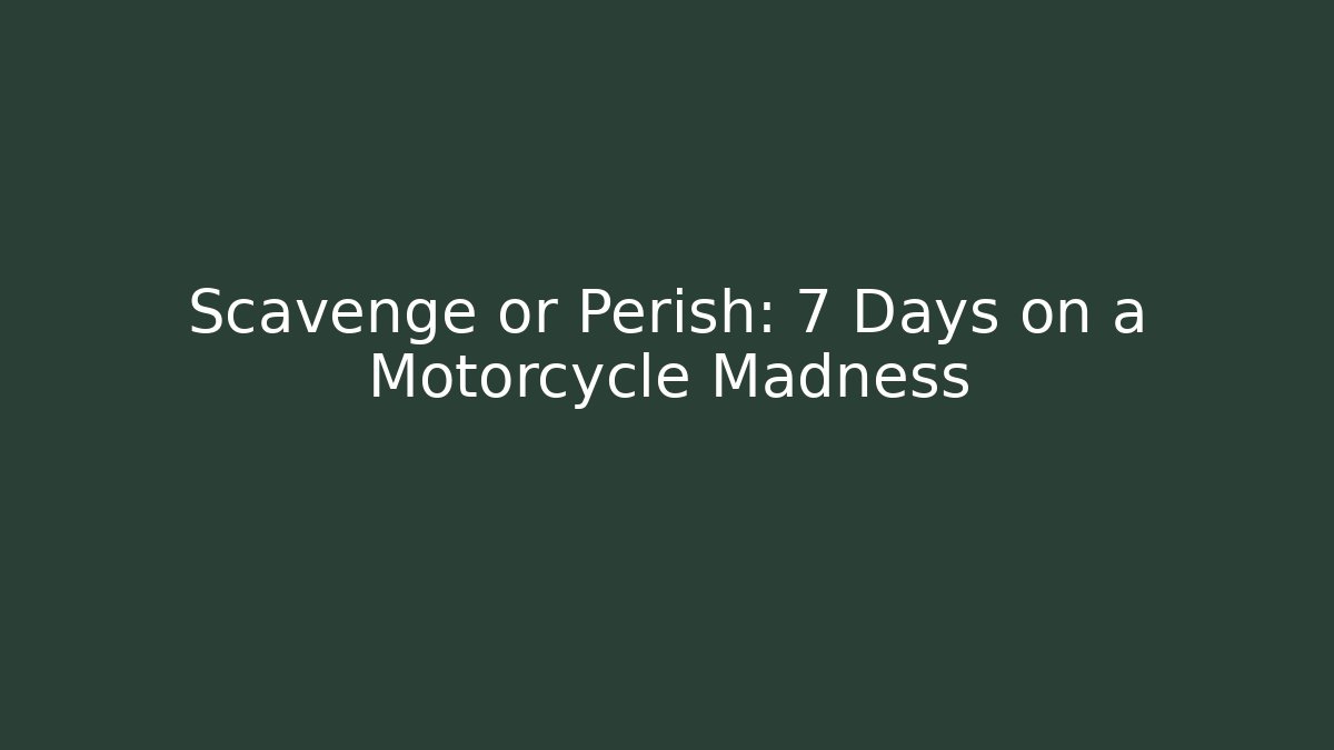 Scavenge or Perish: 7 Days on a Motorcycle Madness