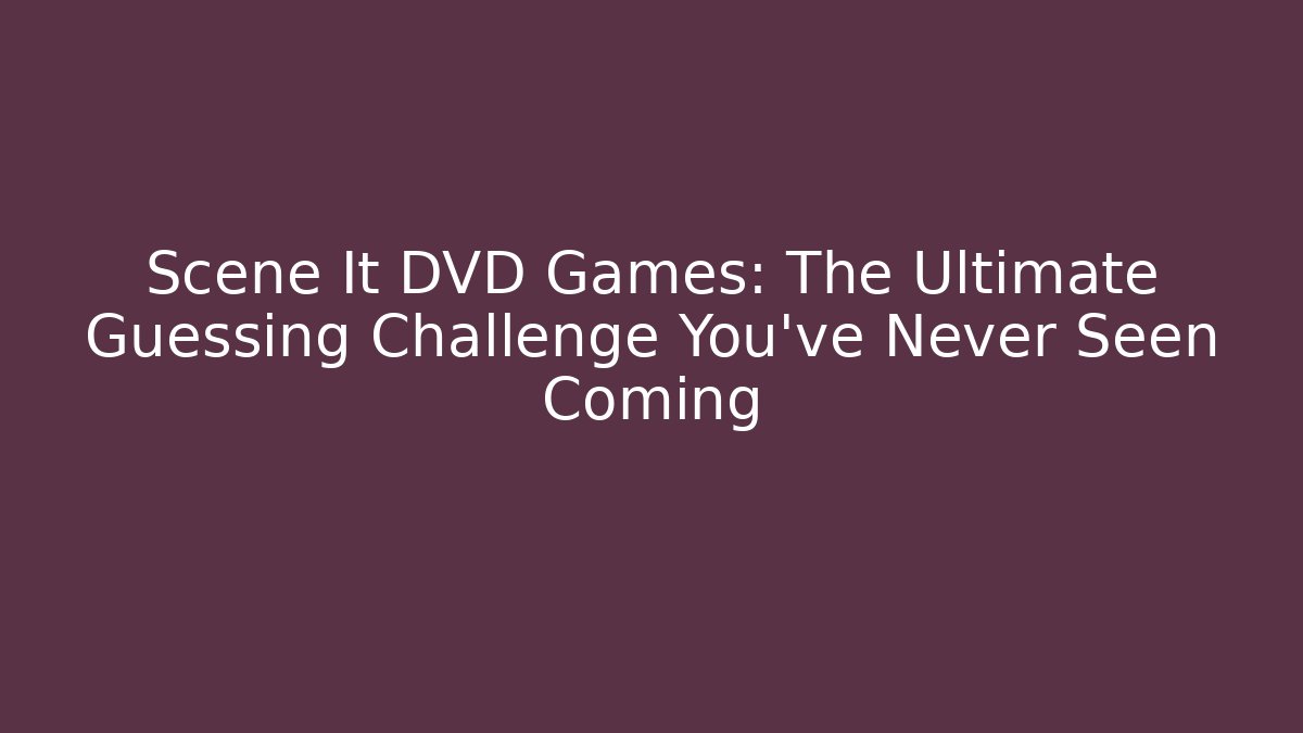Scene It DVD Games: The Ultimate Guessing Challenge You’ve Never Seen Coming - Celivion