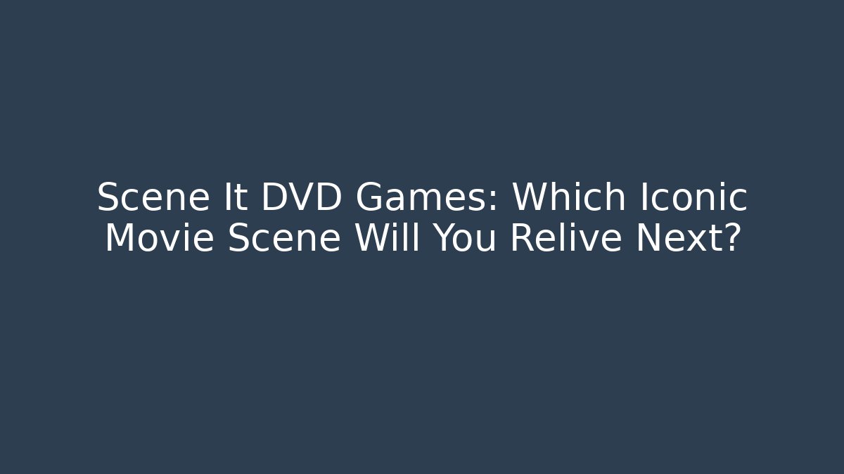 Scene It DVD Games: Which Iconic Movie Scene Will You Relive Next?