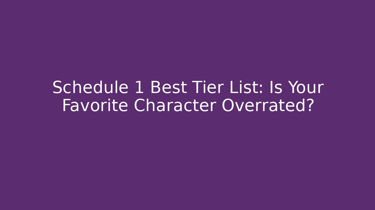 Schedule 1 Best Tier List: Is Your Favorite Character Overrated?