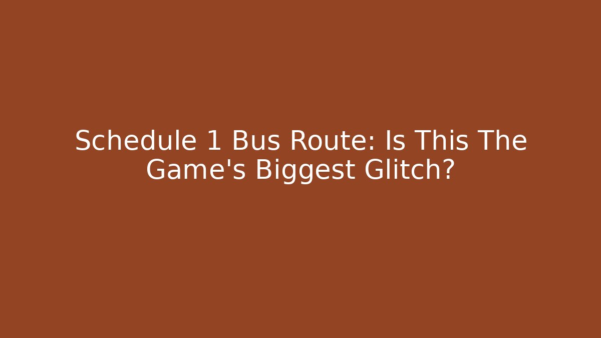 Schedule 1 Bus Route: Is This The Game's Biggest Glitch?