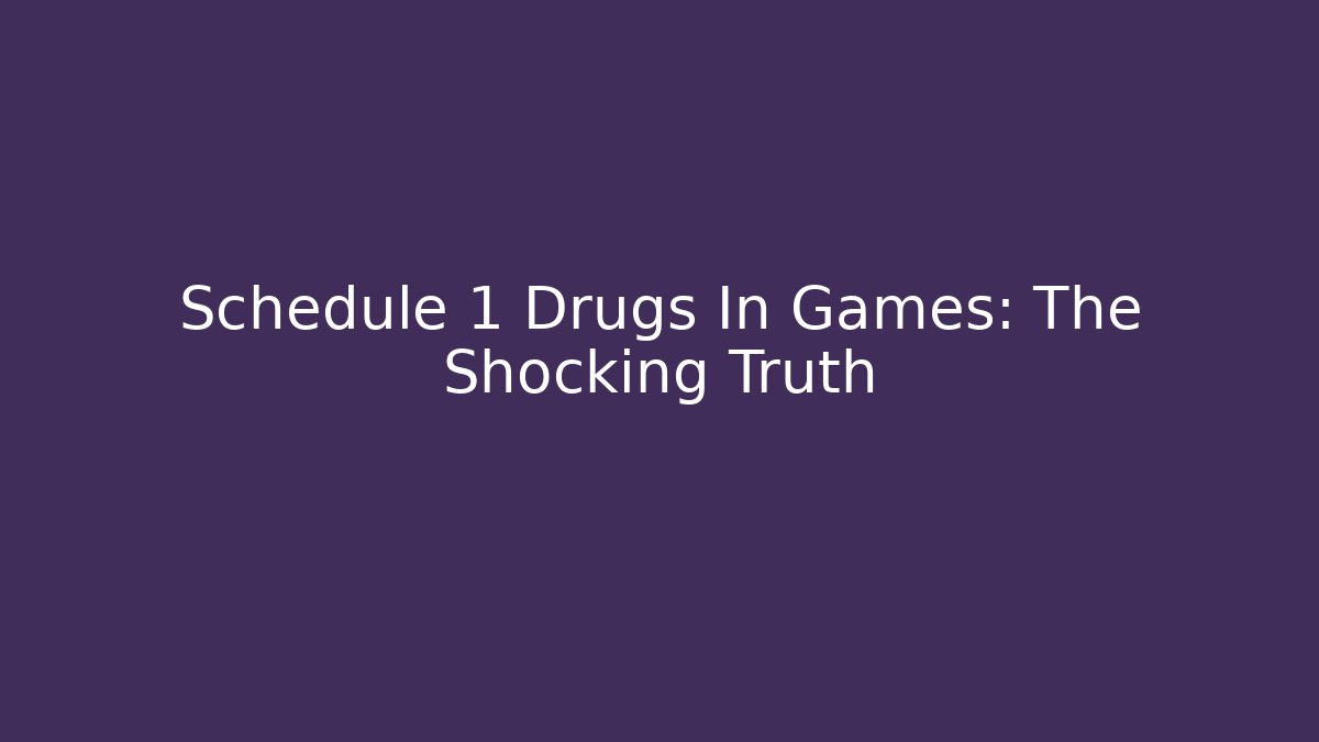 Schedule 1 Drugs In Games: The Shocking Truth
