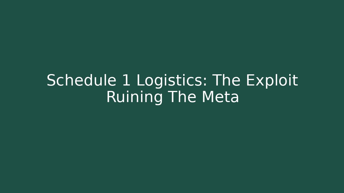 Schedule 1 Logistics: The Exploit Ruining The Meta