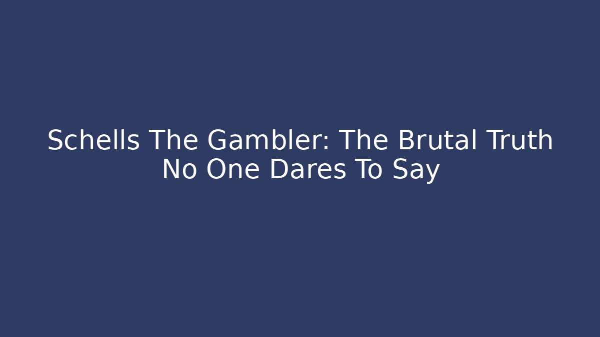 Schells The Gambler: The Brutal Truth No One Dares To Say