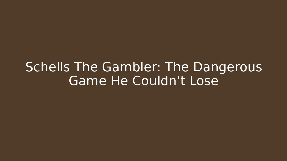 Schells The Gambler: The Dangerous Game He Couldn't Lose