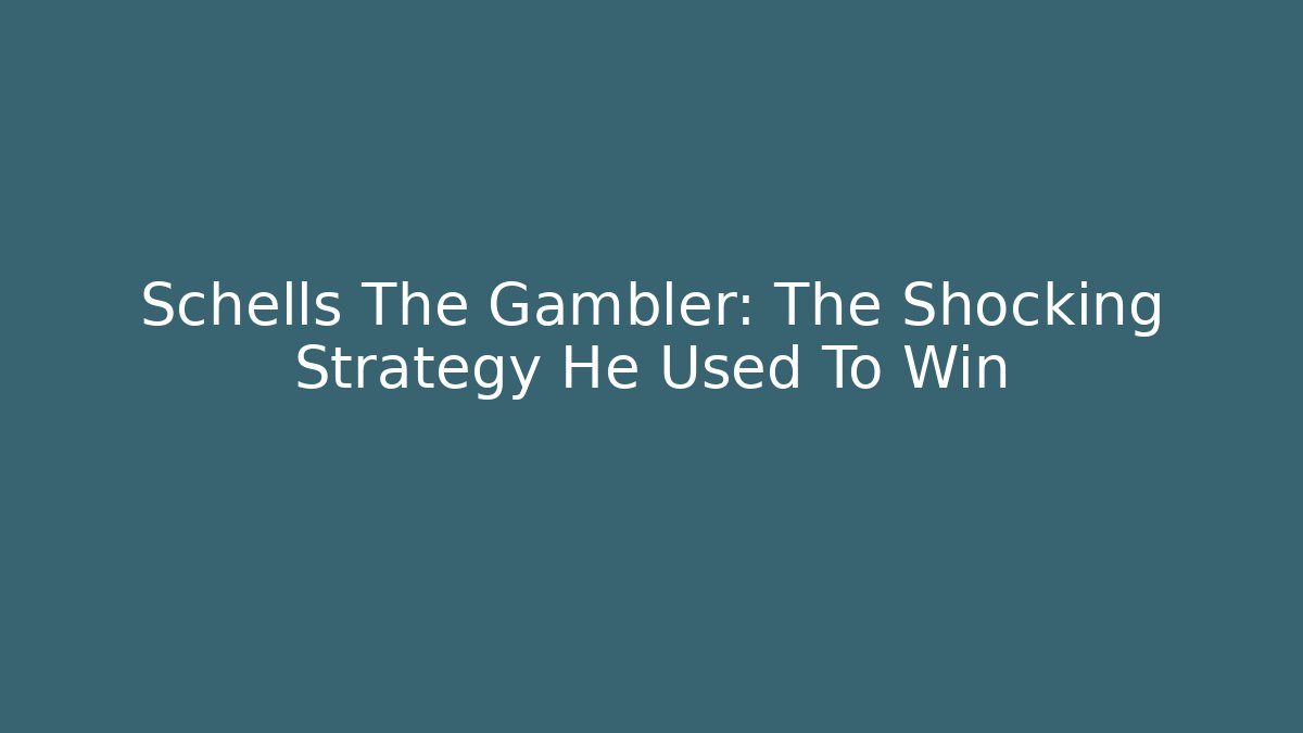 Schells The Gambler: The Shocking Strategy He Used To Win