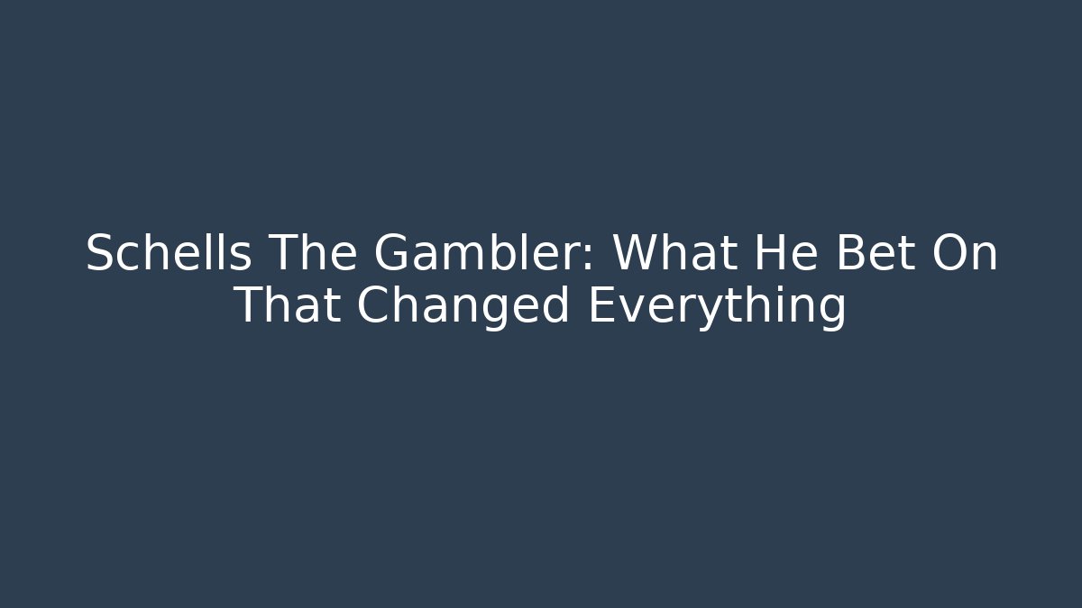 Schells The Gambler: What He Bet On That Changed Everything