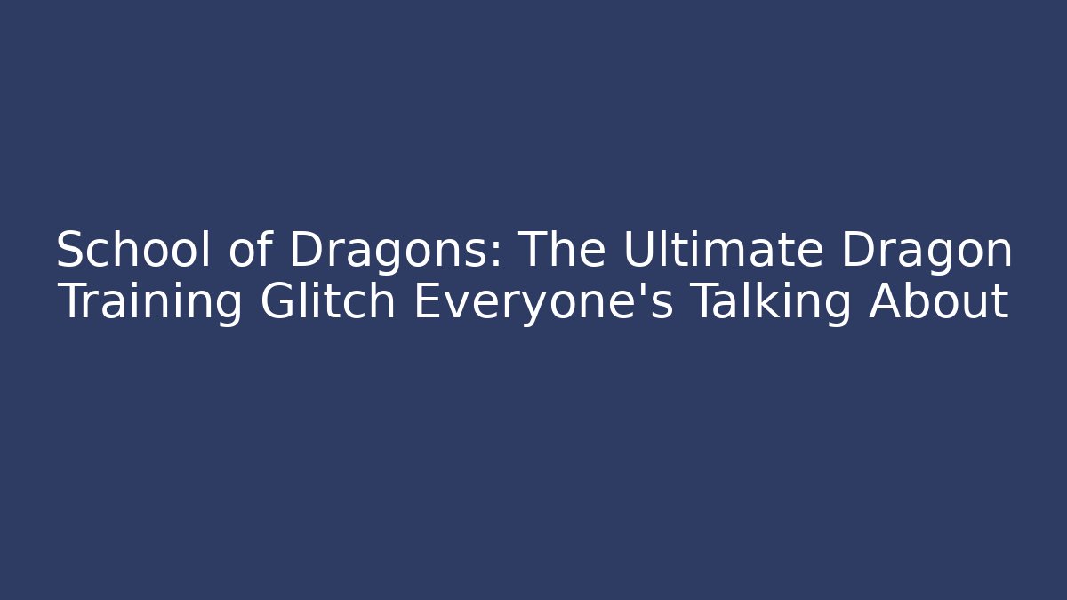 School of Dragons: The Ultimate Dragon Training Glitch Everyone's Talking About - Celivion