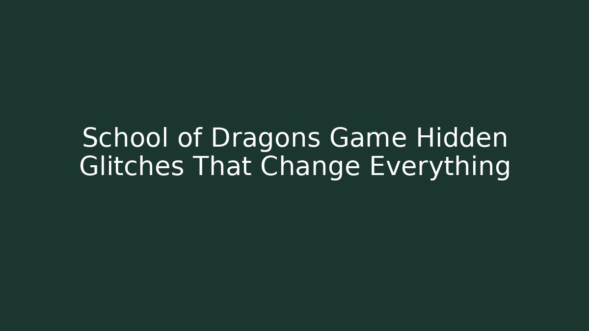 School of Dragons Game Hidden Glitches That Change Everything