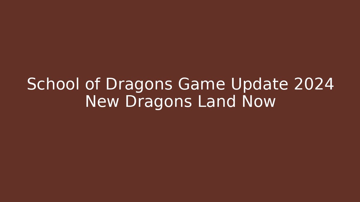 School of Dragons Game Update 2024 New Dragons Land Now