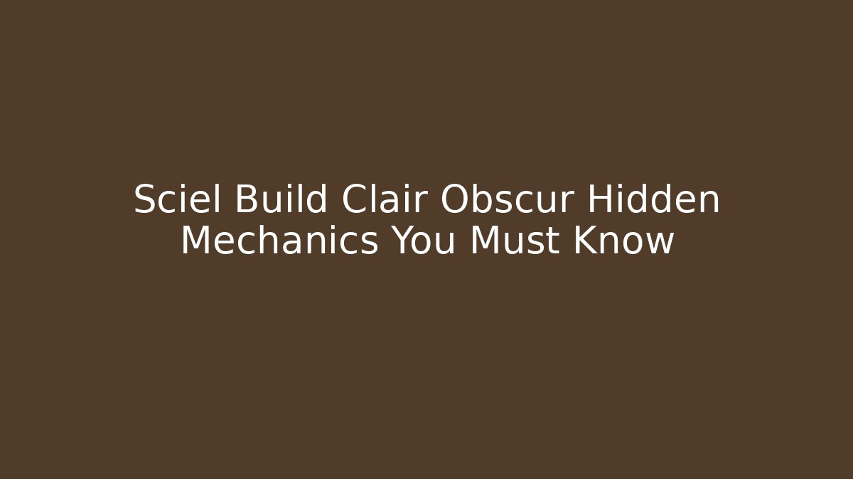 Sciel Build Clair Obscur Hidden Mechanics You Must Know