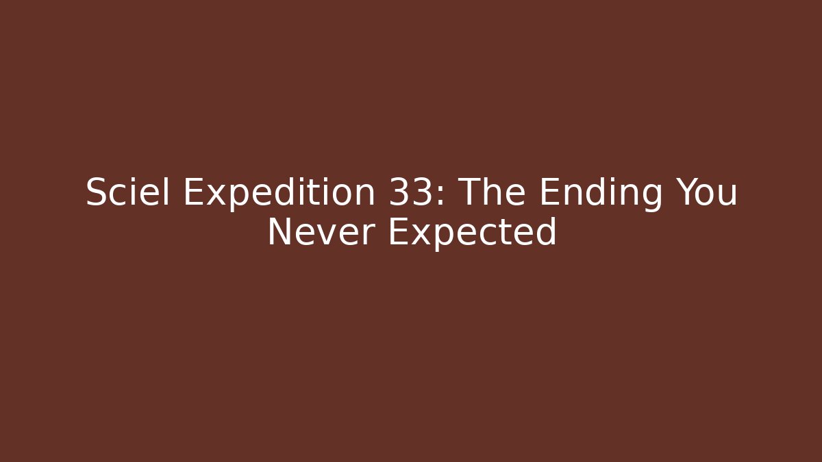 Sciel Expedition 33: The Ending You Never Expected
