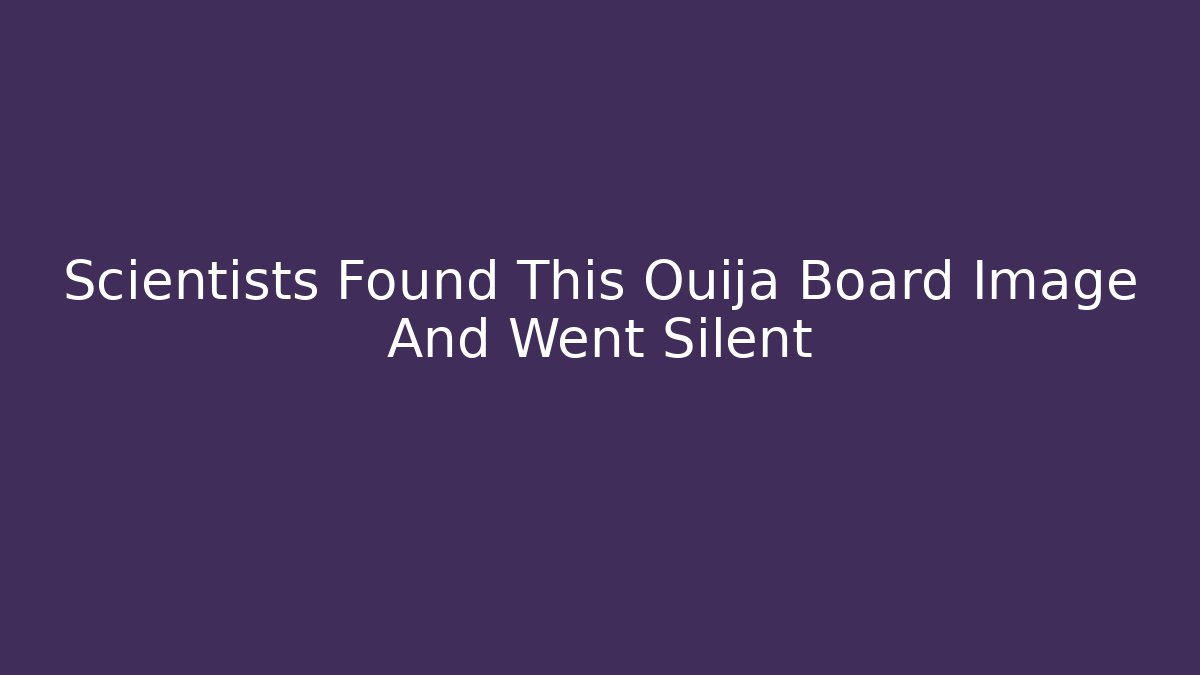 Scientists Found This Ouija Board Image And Went Silent