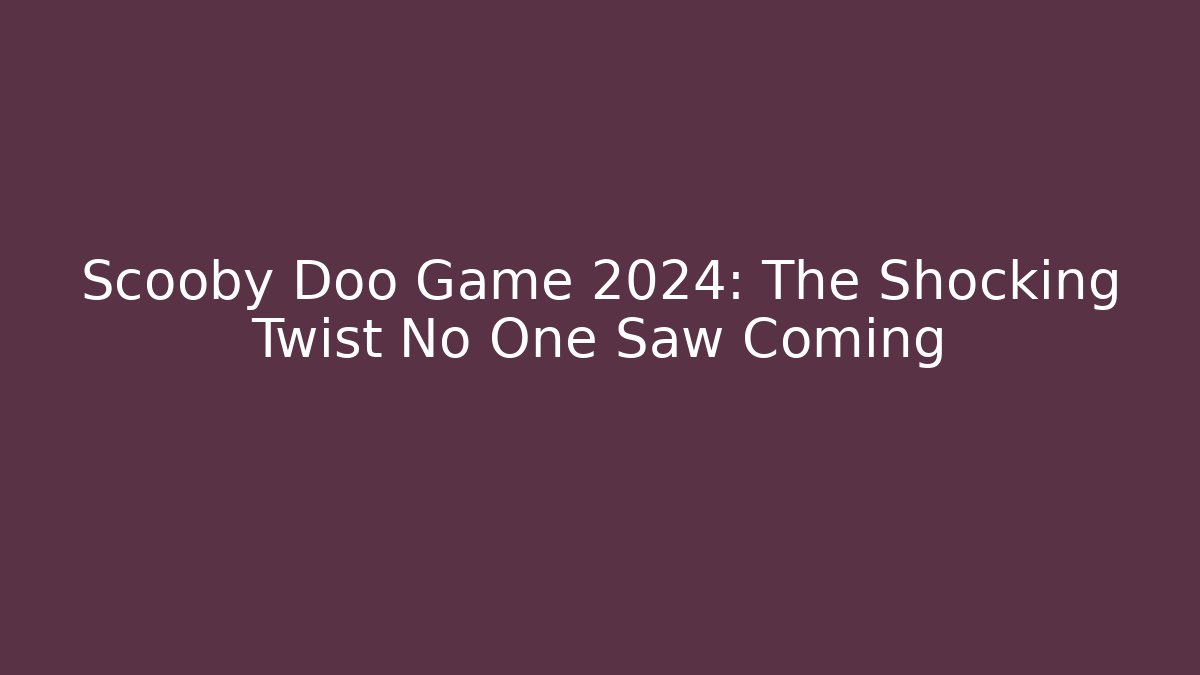 Scooby Doo Game 2024: The Shocking Twist No One Saw Coming