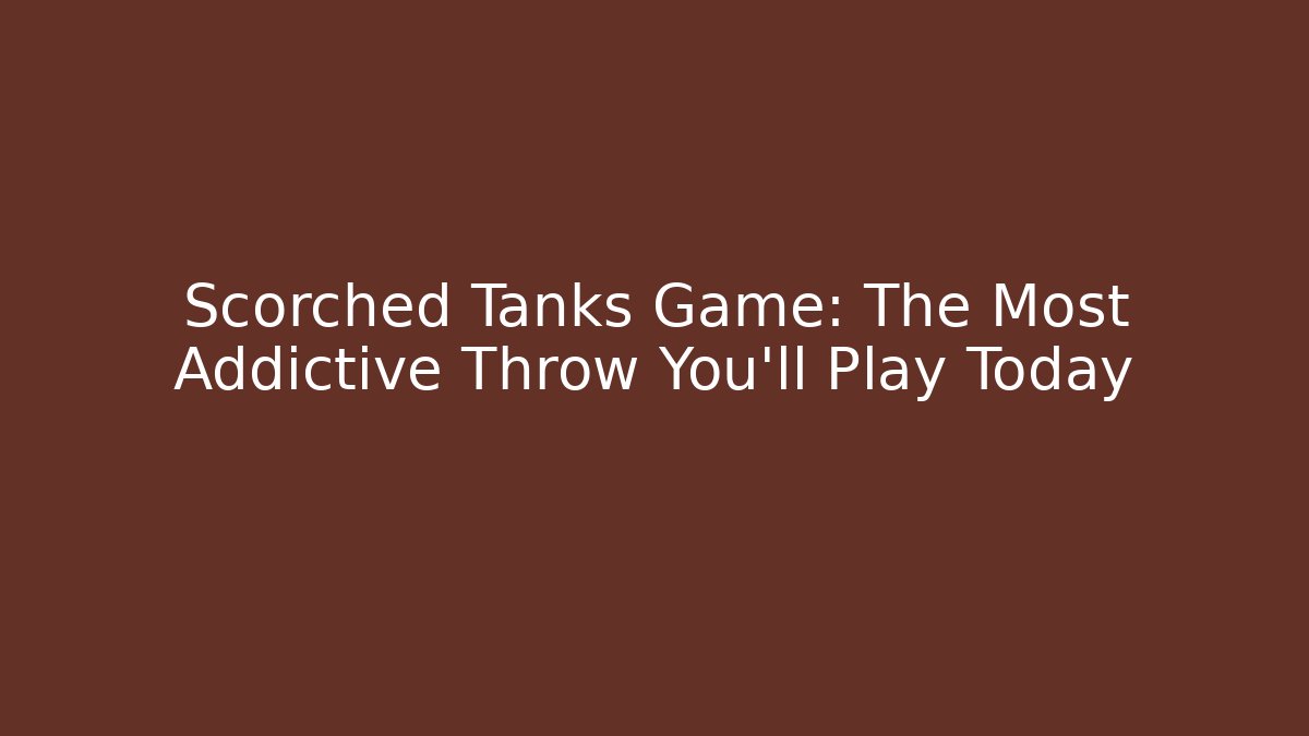 Scorched Tanks Game: The Most Addictive Throw You'll Play Today