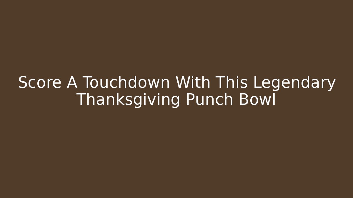 Score A Touchdown With This Legendary Thanksgiving Punch Bowl