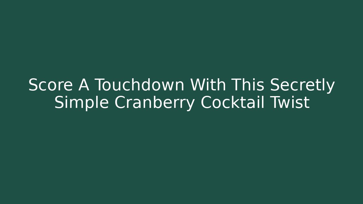 Score A Touchdown With This Secretly Simple Cranberry Cocktail Twist