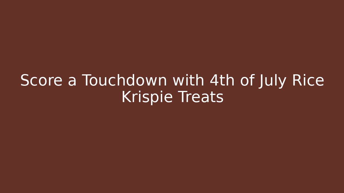 Score a Touchdown with 4th of July Rice Krispie Treats - Celivion
