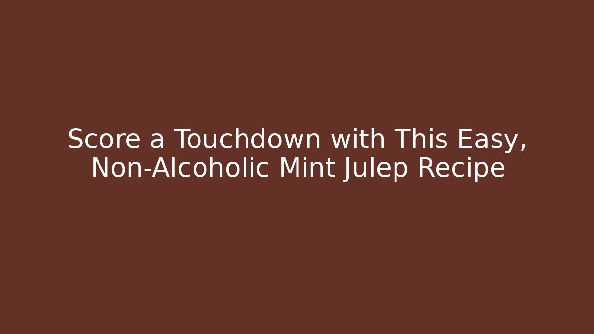 Score a Touchdown with This Easy, Non-Alcoholic Mint Julep Recipe