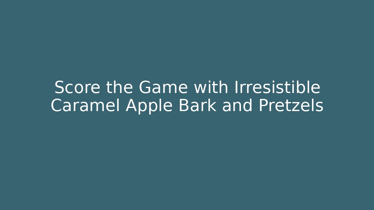 Score the Game with Irresistible Caramel Apple Bark and Pretzels