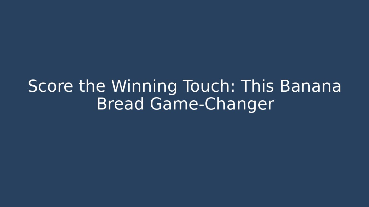 Score the Winning Touch: This Banana Bread Game-Changer