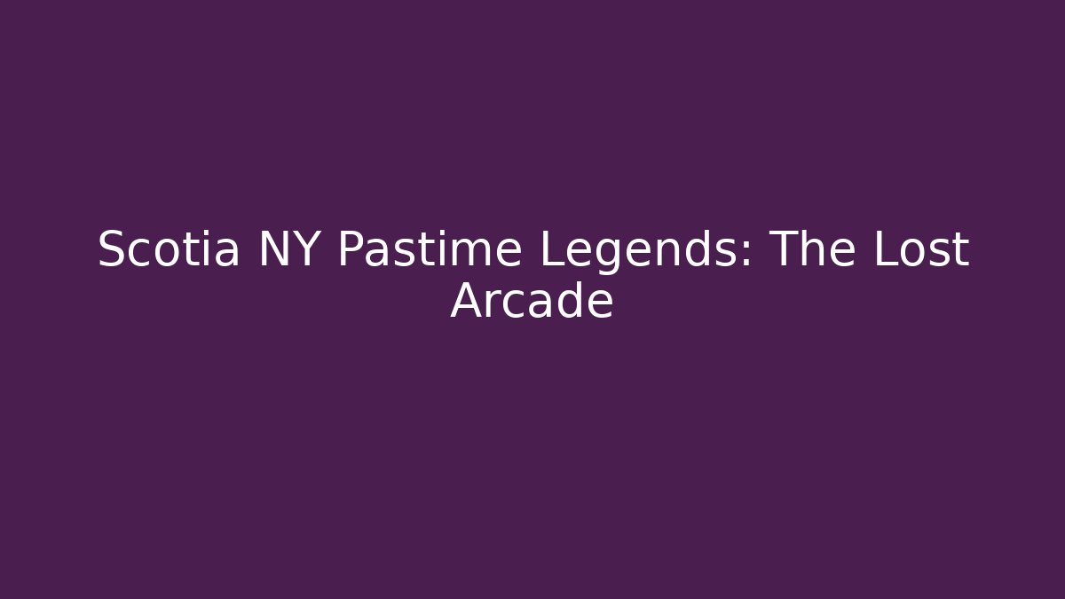 Scotia NY Pastime Legends: The Lost Arcade