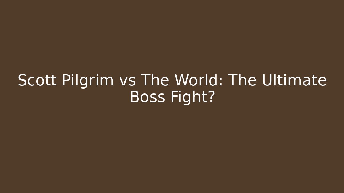 Scott Pilgrim vs The World: The Ultimate Boss Fight?