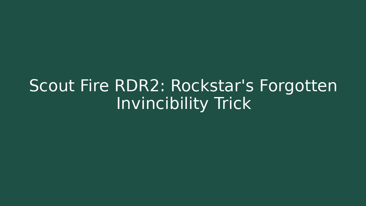 Scout Fire RDR2: Rockstar's Forgotten Invincibility Trick