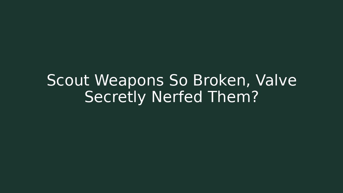 Scout Weapons So Broken, Valve Secretly Nerfed Them? - Celivion
