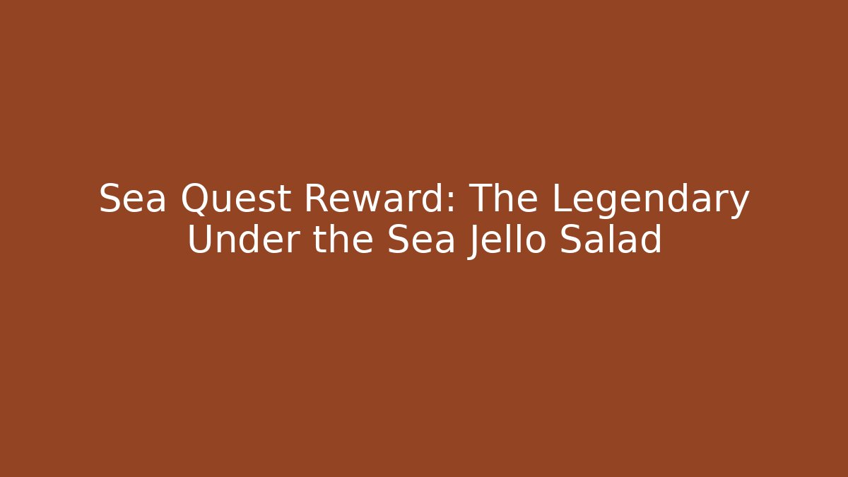 Sea Quest Reward: The Legendary Under the Sea Jello Salad