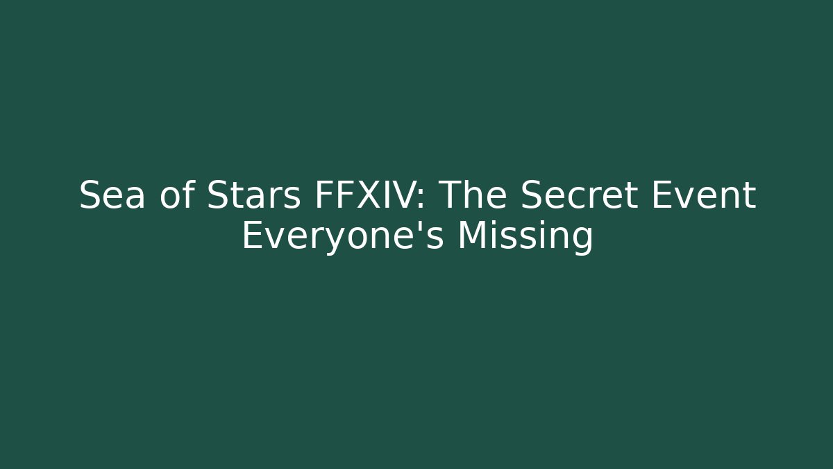 Sea of Stars FFXIV: The Secret Event Everyone's Missing