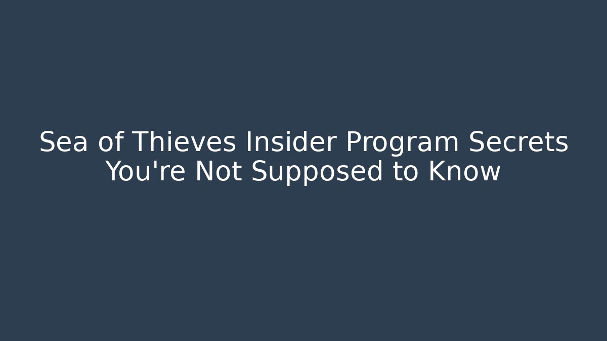 Sea of Thieves Insider Program Secrets You’re Not Supposed to Know
