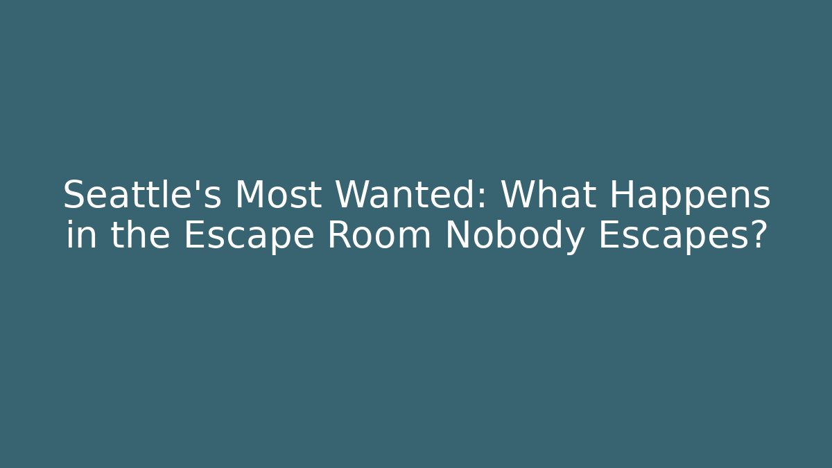 Seattle's Most Wanted: What Happens in the Escape Room Nobody Escapes?